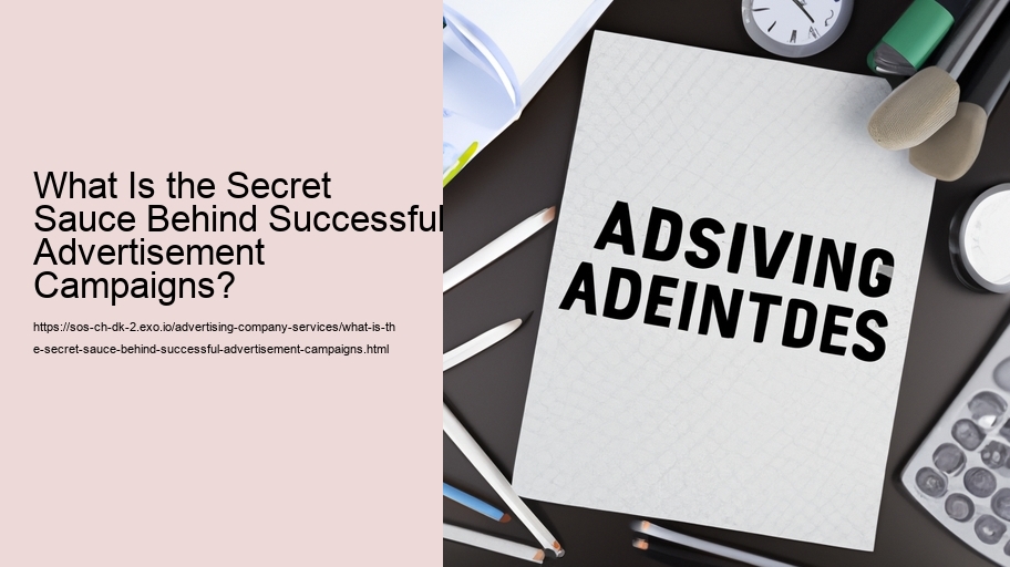What Is the Secret Sauce Behind Successful Advertisement Campaigns?
