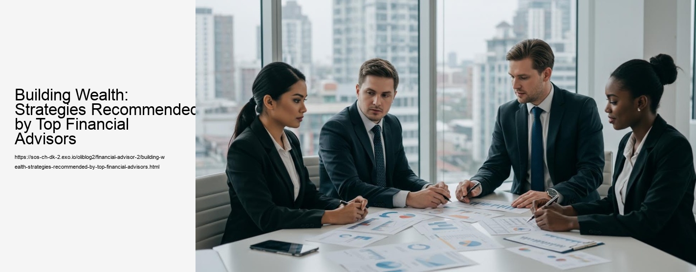 Building Wealth: Strategies Recommended by Top Financial Advisors