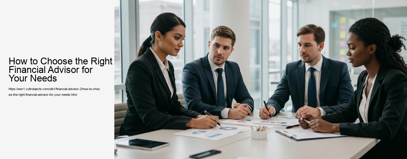How to Choose the Right Financial Advisor for Your Needs