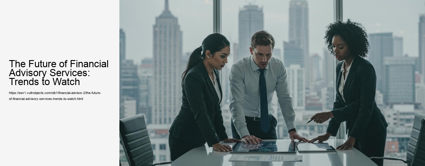 The Future of Financial Advisory Services: Trends to Watch
