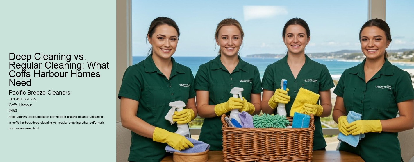 Deep Cleaning vs. Regular Cleaning: What Coffs Harbour Homes Need