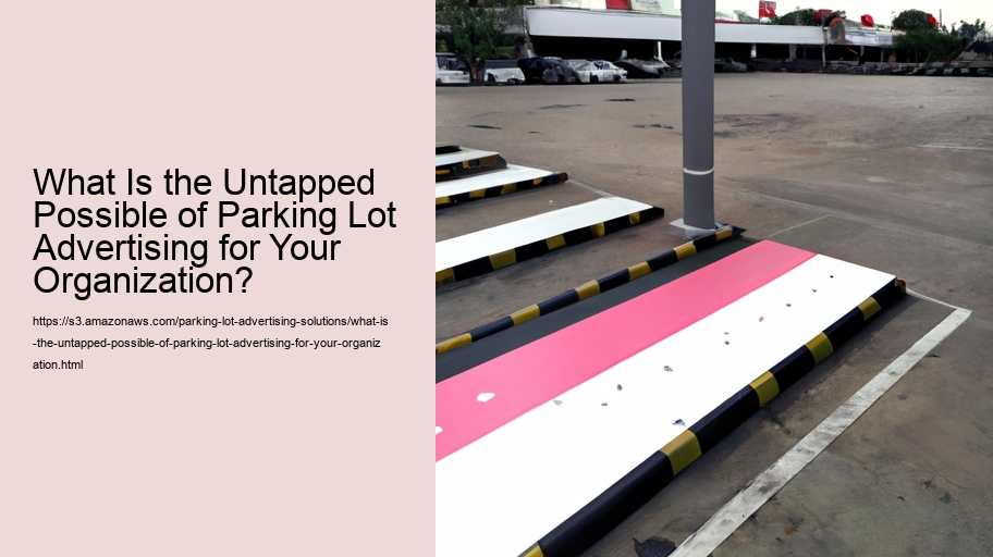 What Is the Untapped Possible of Parking Lot Advertising for Your Organization?