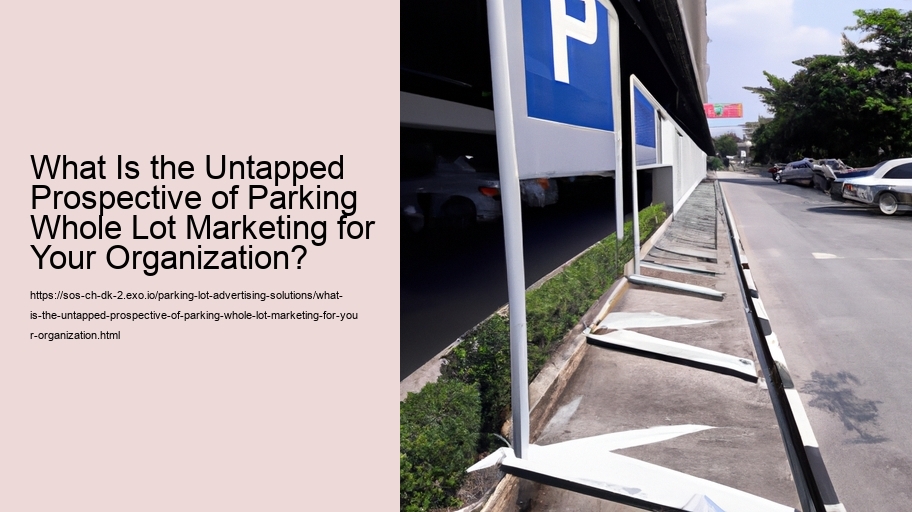 What Is the Untapped Prospective of Parking Whole Lot Marketing for Your Organization?